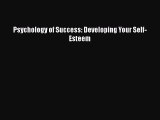 Read Psychology of Success: Developing Your Self-Esteem Ebook Free