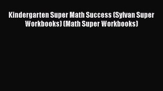 Read Kindergarten Super Math Success (Sylvan Super Workbooks) (Math Super Workbooks) Ebook