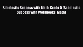 Read Scholastic Success with Math Grade 5 (Scholastic Success with Workbooks: Math) Ebook Free