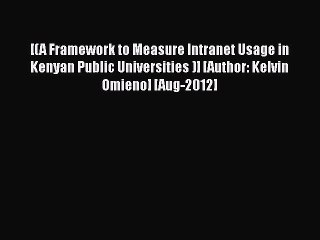 [PDF] [(A Framework to Measure Intranet Usage in Kenyan Public Universities )] [Author: Kelvin