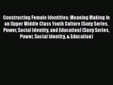 Download Constructing Female Identities: Meaning Making in an Upper Middle Class Youth Culture