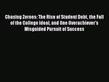 Read Chasing Zeroes: The Rise of Student Debt the Fall of the College Ideal and One Overachiever's