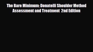 Read Book The Bare Minimum: Donatelli Shoulder Method Assessment and Treatment  2nd Edition