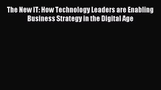 Read The New IT: How Technology Leaders are Enabling Business Strategy in the Digital Age Ebook