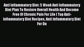 Read Book Anti Inflammatory Diet: 5 Week Anti Inflammatory Diet Plan To Restore Overall Health