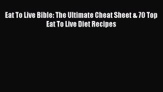 Read Book Eat To Live Bible: The Ultimate Cheat Sheet & 70 Top Eat To Live Diet Recipes E-Book