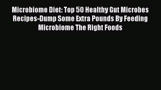 Read Book Microbiome Diet: Top 50 Healthy Gut Microbes Recipes-Dump Some Extra Pounds By Feeding