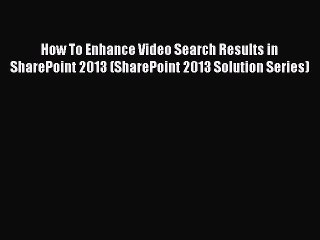[PDF] How To Enhance Video Search Results in SharePoint 2013 (SharePoint 2013 Solution Series)