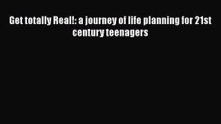 Download Get totally Real!: a journey of life planning for 21st century teenagers Ebook Online