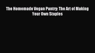 Read The Homemade Vegan Pantry: The Art of Making Your Own Staples Ebook Free