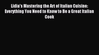 Read Lidia's Mastering the Art of Italian Cuisine: Everything You Need to Know to Be a Great