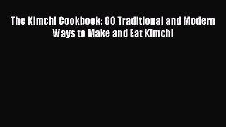 Read The Kimchi Cookbook: 60 Traditional and Modern Ways to Make and Eat Kimchi PDF Free