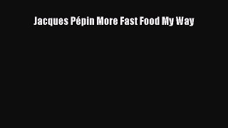 Read Jacques PÃ©pin More Fast Food My Way PDF Free