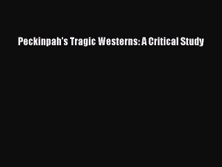 [PDF] Peckinpah's Tragic Westerns: A Critical Study  Full EBook