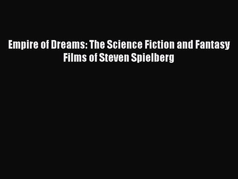 [Online PDF] Empire of Dreams: The Science Fiction and Fantasy Films of Steven Spielberg  Full