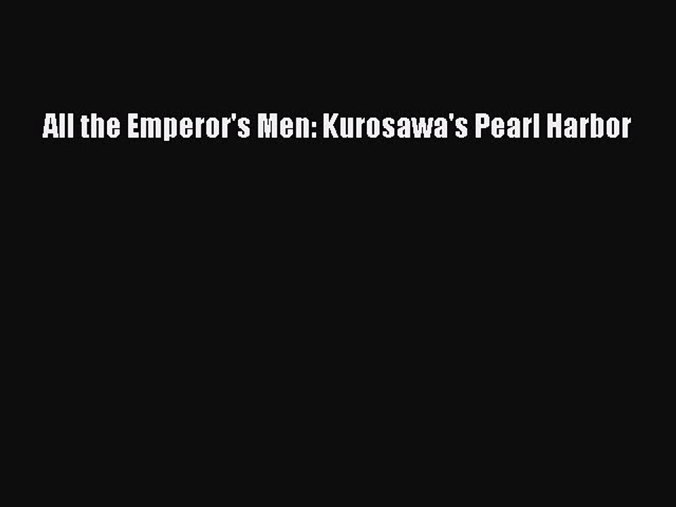 [Online PDF] All the Emperor's Men: Kurosawa's Pearl Harbor Free Books