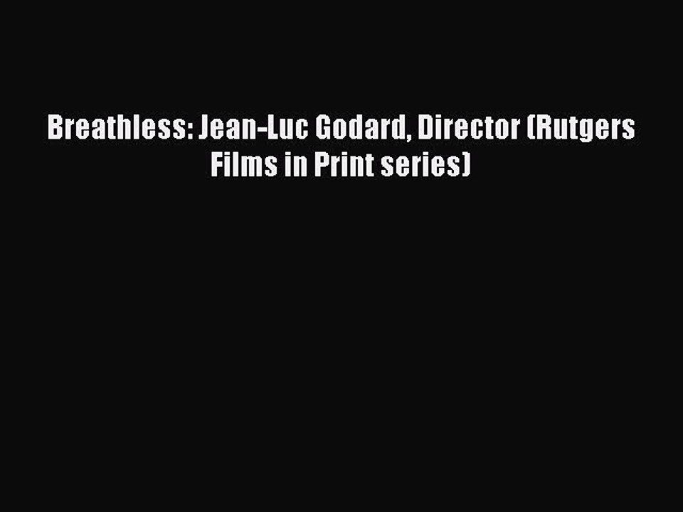 [Online PDF] Breathless: Jean-Luc Godard Director (Rutgers Films in Print series) Free Books