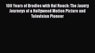 [Online PDF] 100 Years of Brodies with Hal Roach: The Jaunty Journeys of a Hollywood Motion