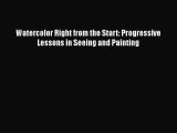 [PDF] Watercolor Right from the Start: Progressive Lessons in Seeing and Painting  Full EBook