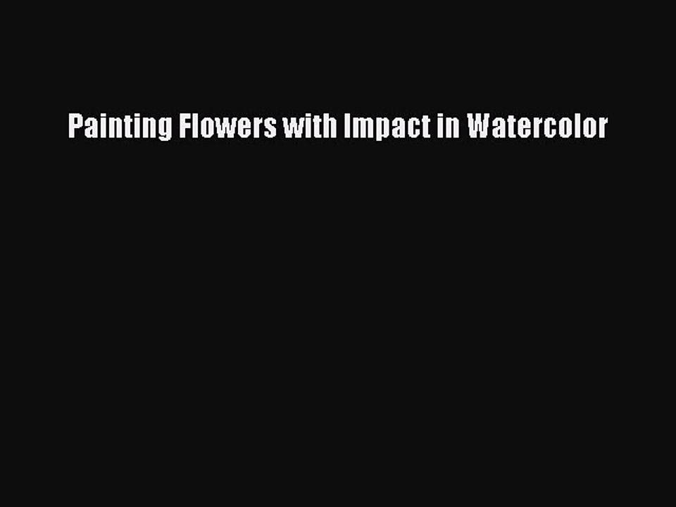 [Online PDF] Painting Flowers with Impact in Watercolor Free Books