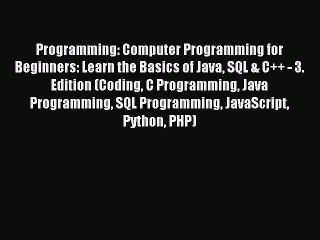 Download Programming: Computer Programming for Beginners: Learn the Basics of Java SQL & C++