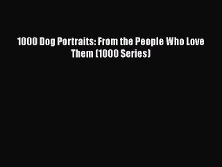 [Online PDF] 1000 Dog Portraits: From the People Who Love Them (1000 Series) Free Books