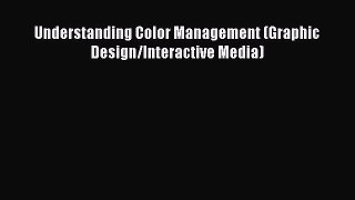 Read Understanding Color Management (Graphic Design/Interactive Media) PDF Free