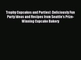 Read Trophy Cupcakes and Parties!: Deliciously Fun Party Ideas and Recipes from Seattle's Prize-Winning