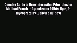Read Book Concise Guide to Drug Interaction Principles for Medical Practice: Cytochrome P450s