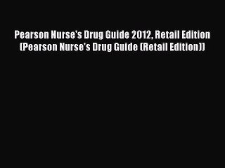 Read Book Pearson Nurse's Drug Guide 2012 Retail Edition (Pearson Nurse's Drug Guide (Retail