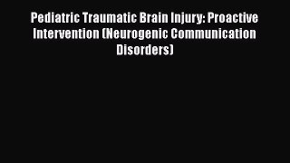 Download Book Pediatric Traumatic Brain Injury: Proactive Intervention (Neurogenic Communication