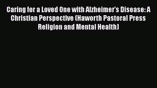 Download Book Caring for a Loved One with Alzheimer's Disease: A Christian Perspective (Haworth