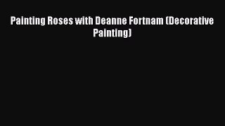 [PDF] Painting Roses with Deanne Fortnam (Decorative Painting)  Read Online