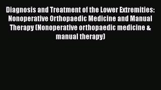 Read Book Diagnosis and Treatment of the Lower Extremities: Nonoperative Orthopaedic Medicine
