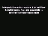 Read Book Orthopedic Physical Assessment Atlas and Video: Selected Special Tests and Movements