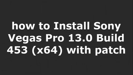 how to Install Sony Vegas Pro 13.0 Build 453 (x64) with patch