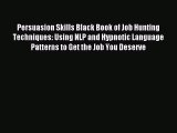 Read Persuasion Skills Black Book of Job Hunting Techniques: Using NLP and Hypnotic Language