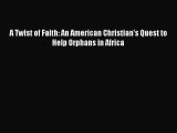 Read A Twist of Faith: An American Christian's Quest to Help Orphans in Africa E-Book Free