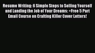 Read Resume Writing: 6 Simple Steps to Selling Yourself and Landing the Job of Your Dreams: