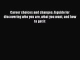 Read Career choices and changes: A guide for discovering who you are what you want and how