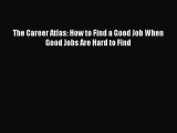 Read The Career Atlas: How to Find a Good Job When Good Jobs Are Hard to Find ebook textbooks