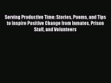 Read Serving Productive Time: Stories Poems and Tips to Inspire Positive Change from Inmates