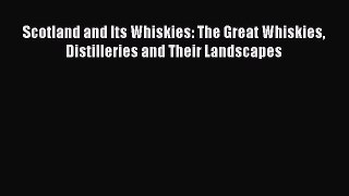 Download Scotland and Its Whiskies: The Great Whiskies Distilleries and Their Landscapes PDF