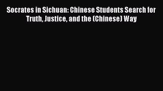 Read Socrates in Sichuan: Chinese Students Search for Truth Justice and the (Chinese) Way E-Book