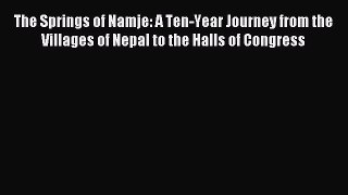 Read The Springs of Namje: A Ten-Year Journey from the Villages of Nepal to the Halls of Congress