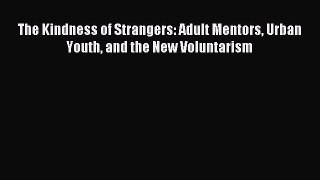 Read The Kindness of Strangers: Adult Mentors Urban Youth and the New Voluntarism ebook textbooks