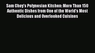 Read Sam Choy's Polynesian Kitchen: More Than 150 Authentic Dishes from One of the World's