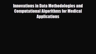 Read Innovations in Data Methodologies and Computational Algorithms for Medical Applications