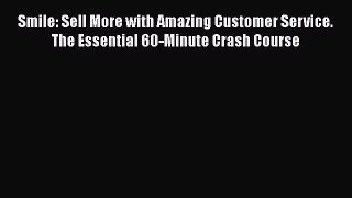 PDF Smile: Sell More with Amazing Customer Service. The Essential 60-Minute Crash Course  E-Book