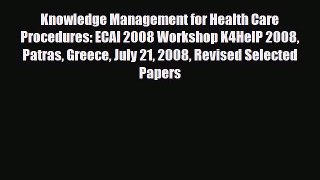 Read Knowledge Management for Health Care Procedures: ECAI 2008 Workshop K4HelP 2008 Patras